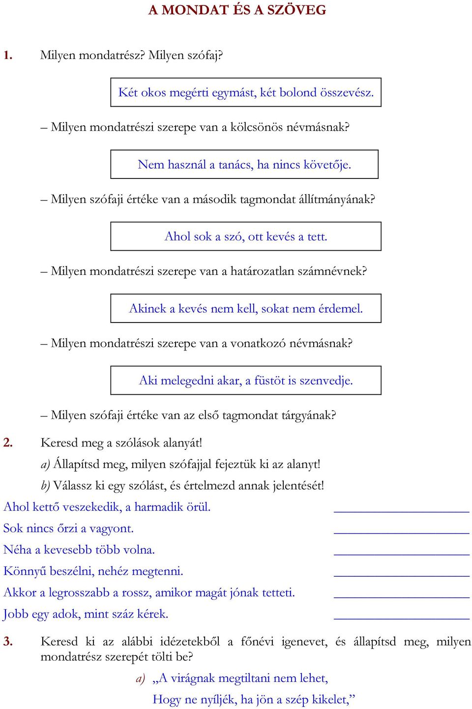 Milyen mondatrészi szerepe van a vonatkozó névmásnak? Aki melegedni akar, a füstöt is szenvedje. Milyen szófaji értéke van az első tagmondat tárgyának? 2. Keresd meg a szólások alanyát!