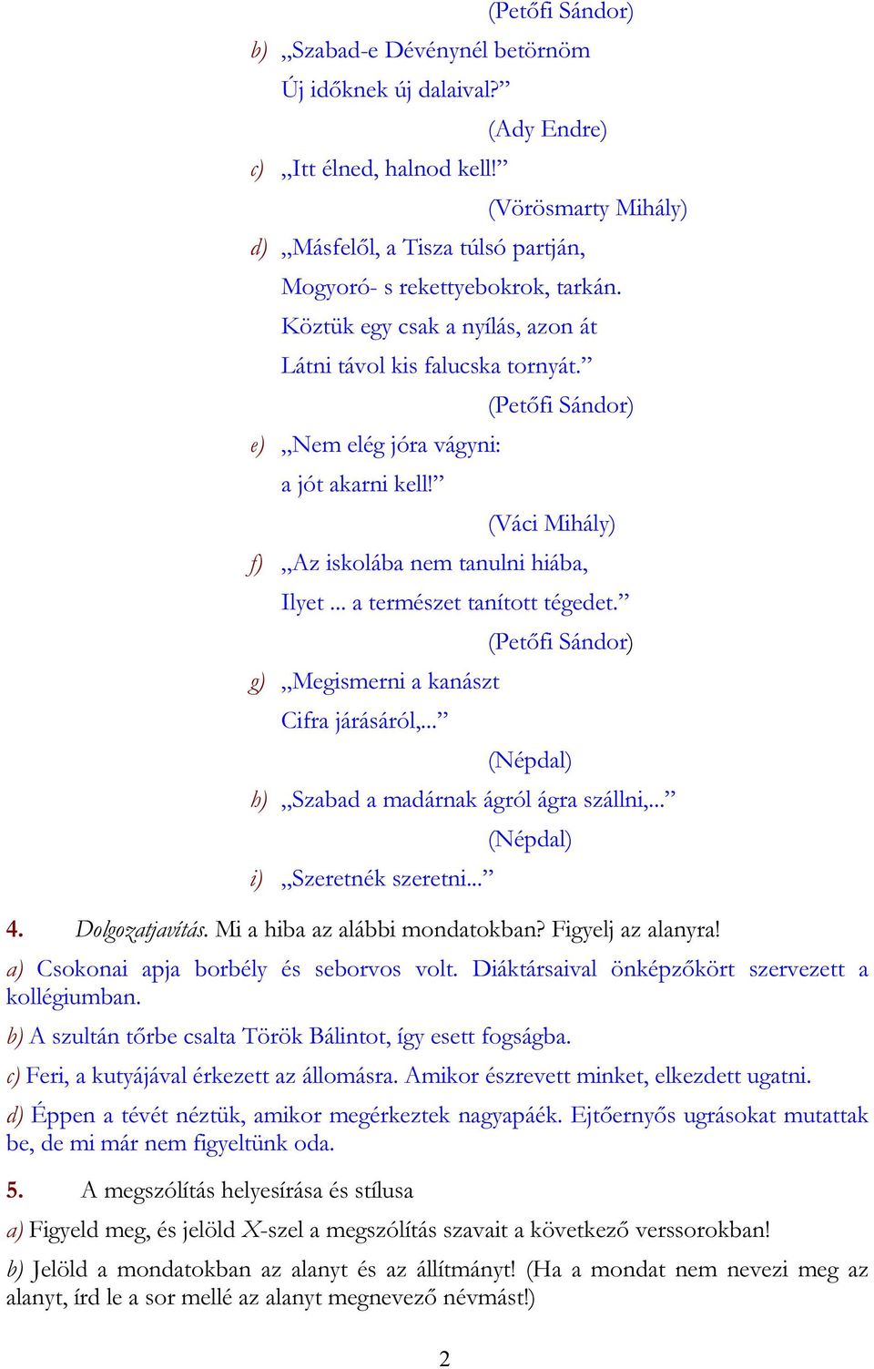 .. a természet tanított tégedet. (Petőfi Sándor) g) Megismerni a kanászt Cifra járásáról,... (Népdal) h) Szabad a madárnak ágról ágra szállni,... (Népdal) i) Szeretnék szeretni... 4. Dolgozatjavítás.