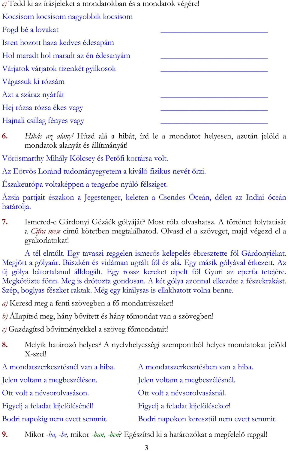 nyárfát Hej rózsa rózsa ékes vagy Hajnali csillag fényes vagy 6. Hibás az alany! Húzd alá a hibát, írd le a mondatot helyesen, azután jelöld a mondatok alanyát és állítmányát!