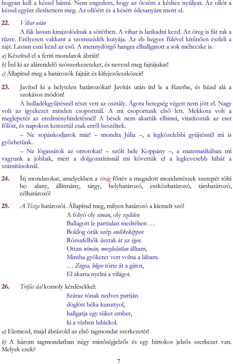 Lassan esni kezd az eső. A mennydörgő hangra elhallgatott a sok méhecske is. a) Készítsd el a fenti mondatok ábráit! b) Írd ki az alárendelő szószerkezeteket, és nevezd meg fajtájukat!