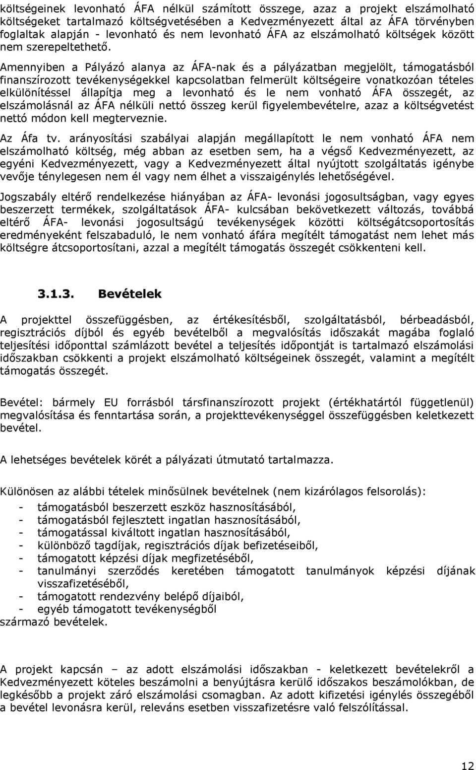 Amennyiben a Pályázó alanya az ÁFA-nak és a pályázatban megjelölt, támogatásból finanszírozott tevékenységekkel kapcsolatban felmerült költségeire vonatkozóan tételes elkülönítéssel állapítja meg a