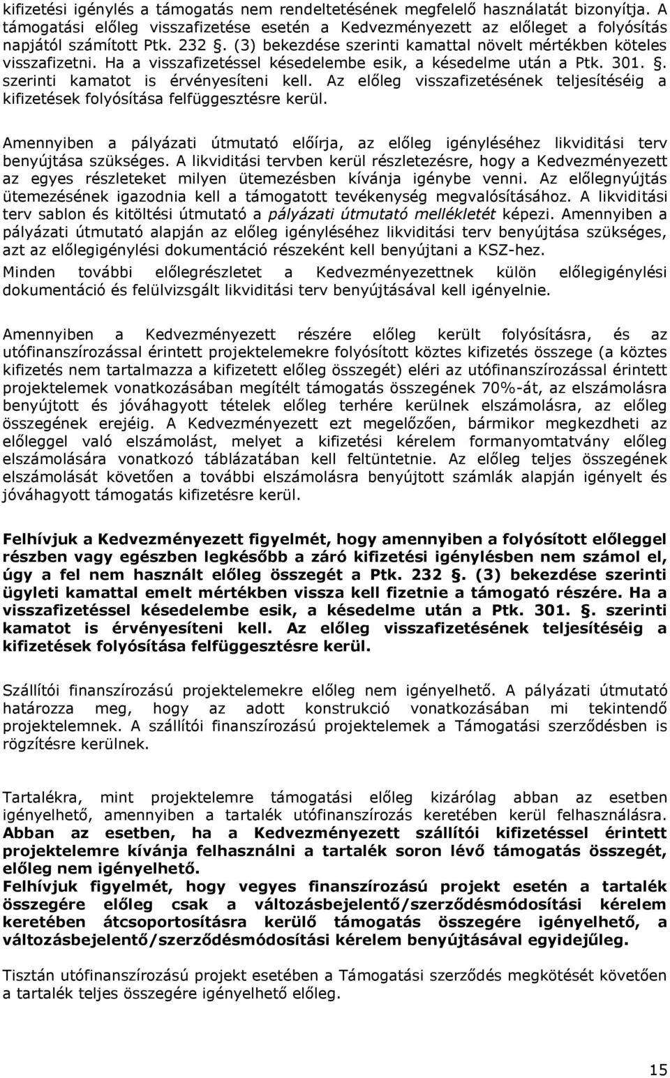 Az előleg visszafizetésének teljesítéséig a kifizetések folyósítása felfüggesztésre kerül. Amennyiben a pályázati útmutató előírja, az előleg igényléséhez likviditási terv benyújtása szükséges.