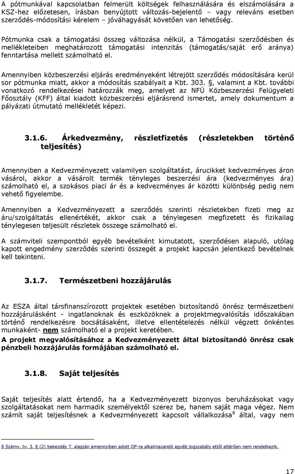 Pótmunka csak a támogatási összeg változása nélkül, a Támogatási szerződésben és mellékleteiben meghatározott támogatási intenzitás (támogatás/saját erő aránya) fenntartása mellett számolható el.