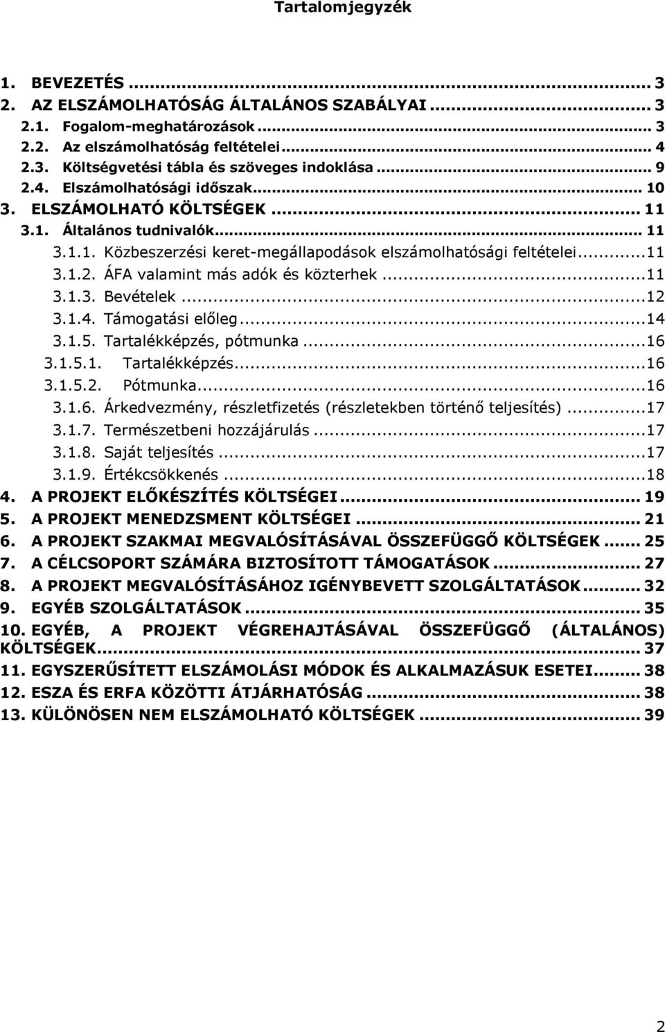 ..11 3.1.3. Bevételek...12 3.1.4. Támogatási előleg...14 3.1.5. Tartalékképzés, pótmunka...16 3.1.5.1. Tartalékképzés...16 3.1.5.2. Pótmunka...16 3.1.6. Árkedvezmény, részletfizetés (részletekben történő teljesítés).