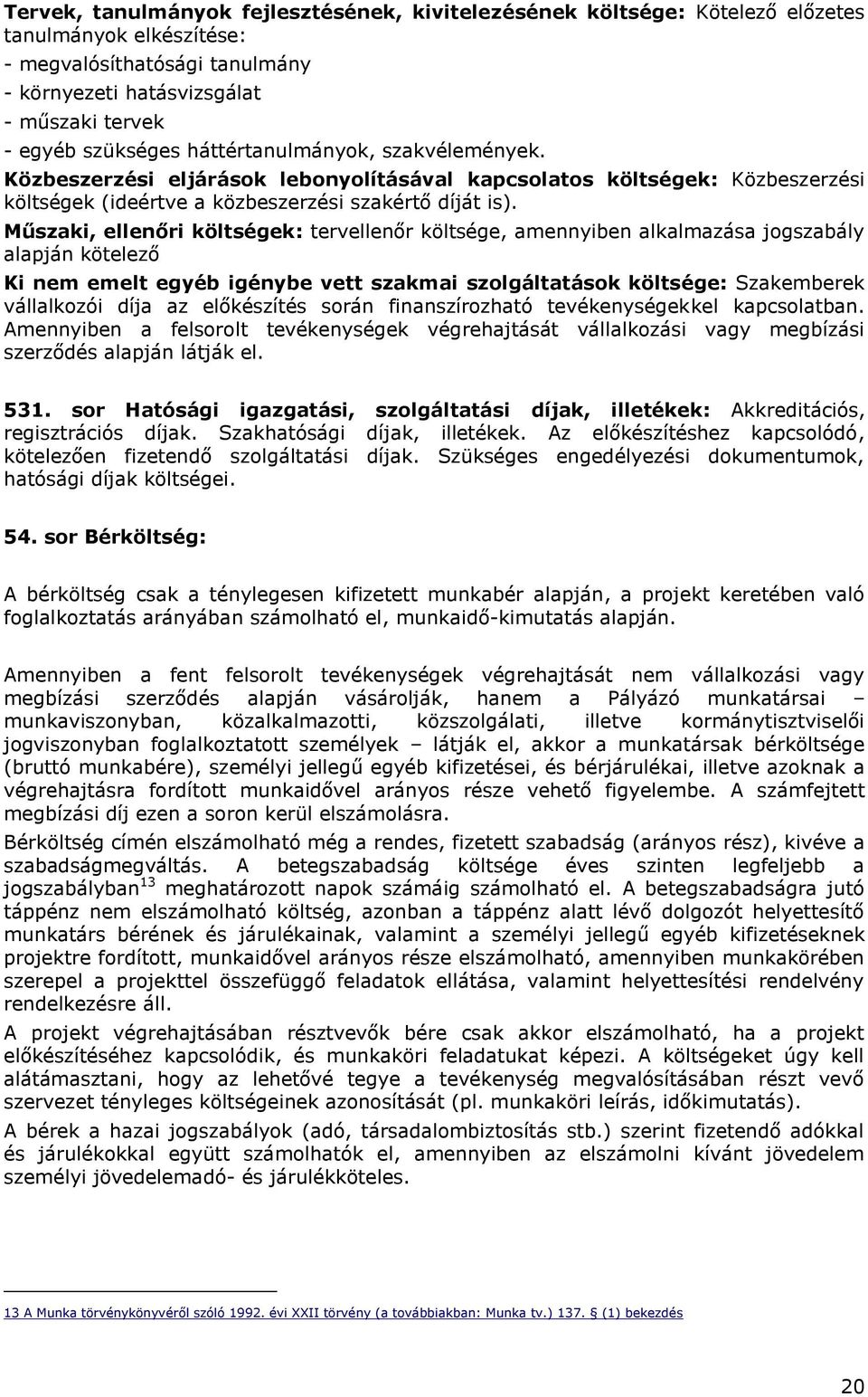 Műszaki, ellenőri költségek: tervellenőr költsége, amennyiben alkalmazása jogszabály alapján kötelező Ki nem emelt egyéb igénybe vett szakmai szolgáltatások költsége: Szakemberek vállalkozói díja az