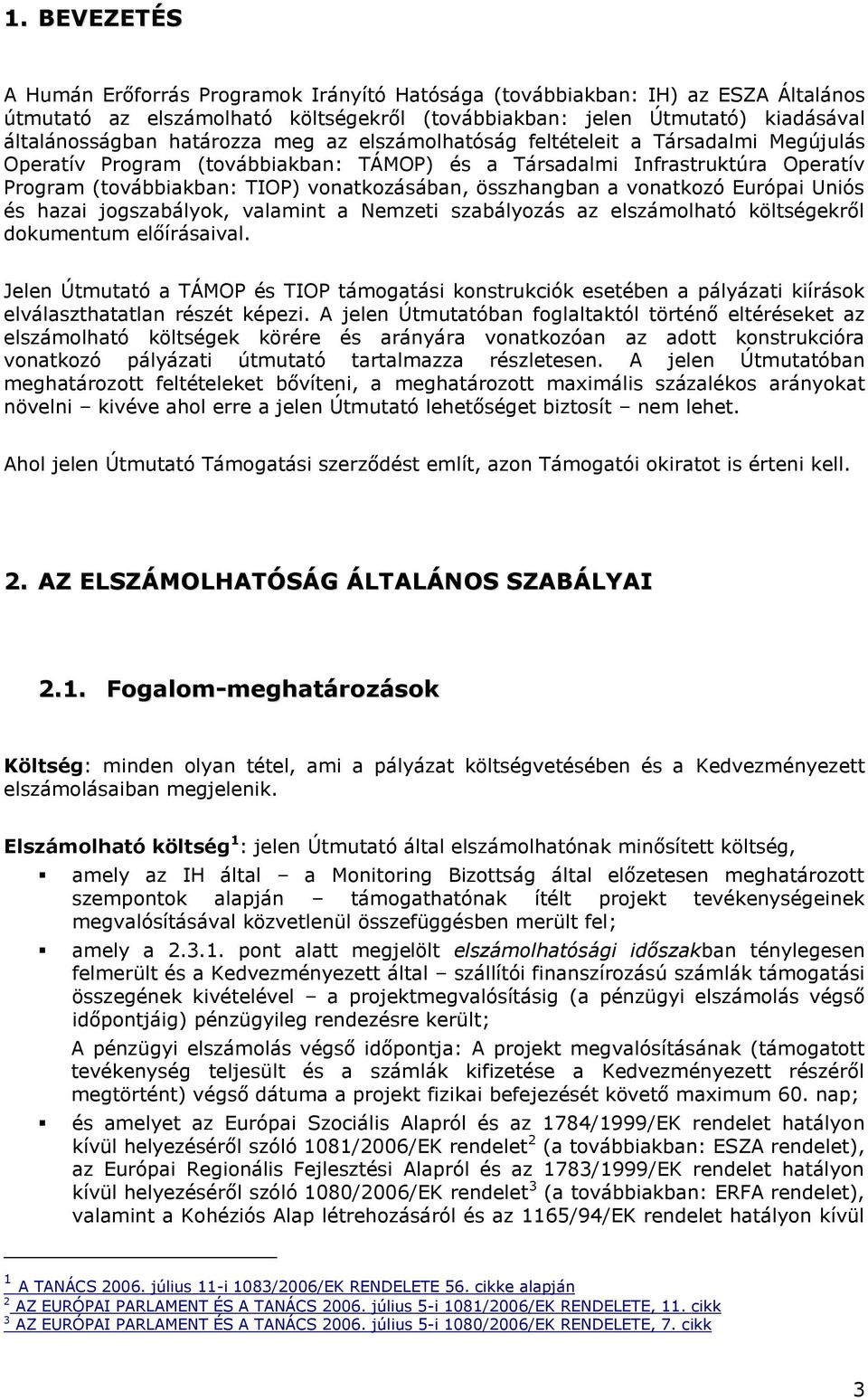 összhangban a vonatkozó Európai Uniós és hazai jogszabályok, valamint a Nemzeti szabályozás az elszámolható költségekről dokumentum előírásaival.