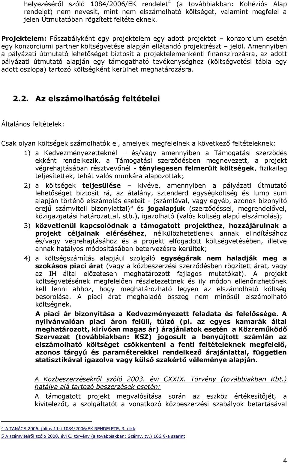 Amennyiben a pályázati útmutató lehetőséget biztosít a projektelemenkénti finanszírozásra, az adott pályázati útmutató alapján egy támogatható tevékenységhez (költségvetési tábla egy adott oszlopa)