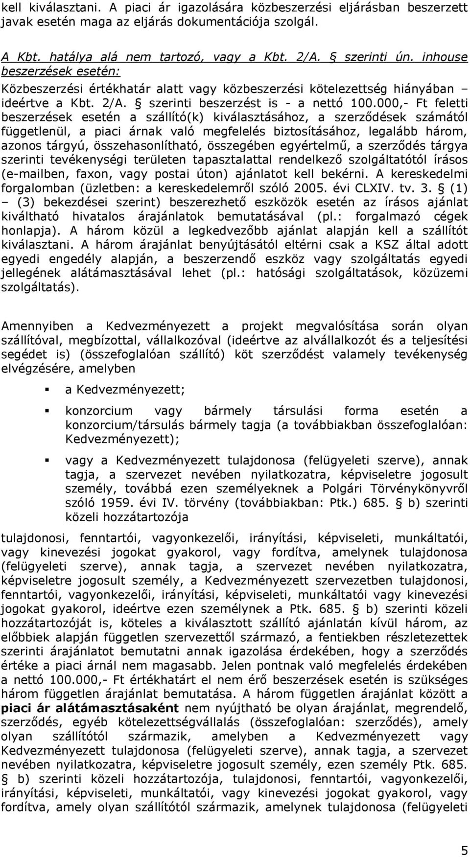 000,- Ft feletti beszerzések esetén a szállító(k) kiválasztásához, a szerződések számától függetlenül, a piaci árnak való megfelelés biztosításához, legalább három, azonos tárgyú, összehasonlítható,