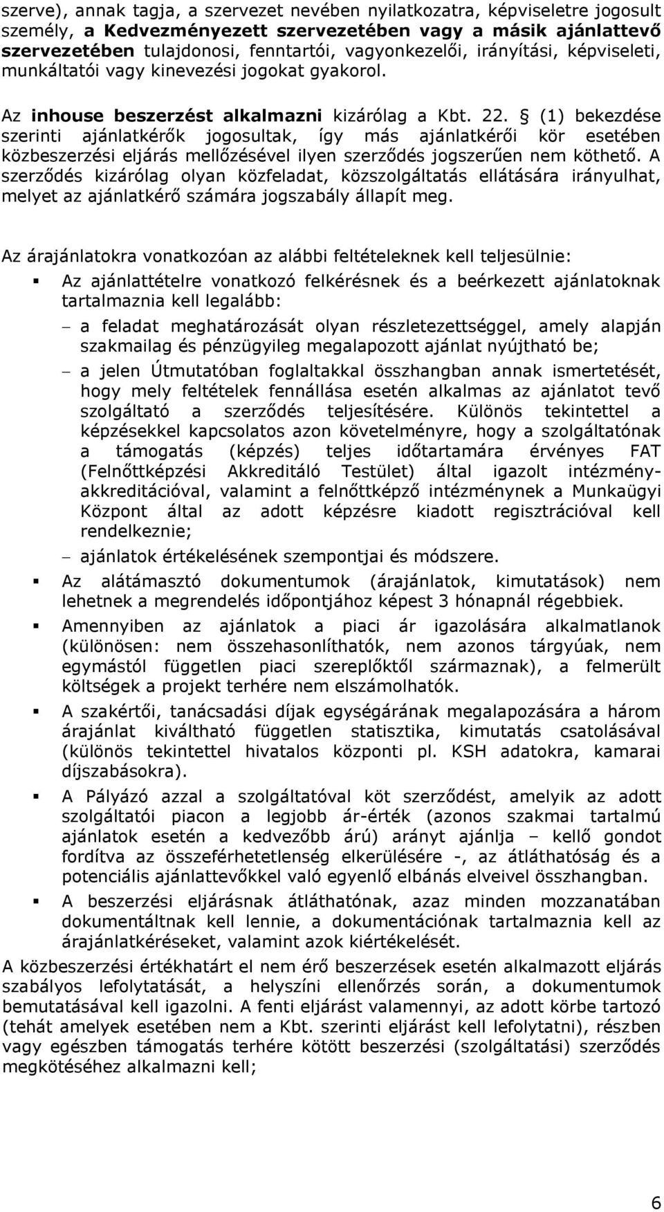 (1) bekezdése szerinti ajánlatkérők jogosultak, így más ajánlatkérői kör esetében közbeszerzési eljárás mellőzésével ilyen szerződés jogszerűen nem köthető.