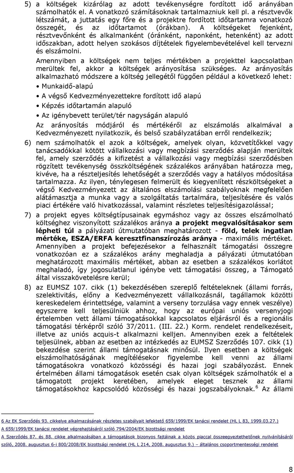 A költségeket fejenként, résztvevőnként és alkalmanként (óránként, naponként, hetenként) az adott időszakban, adott helyen szokásos díjtételek figyelembevételével kell tervezni és elszámolni.