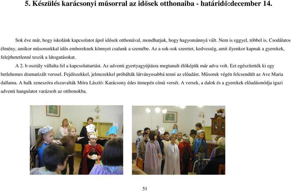 b osztály vállalta fel a kapcsolattartást. Az adventi gyertyagyújtásra megtanult élıképük már adva volt. Ezt egészítették ki egy betlehemes dramatizált verssel.