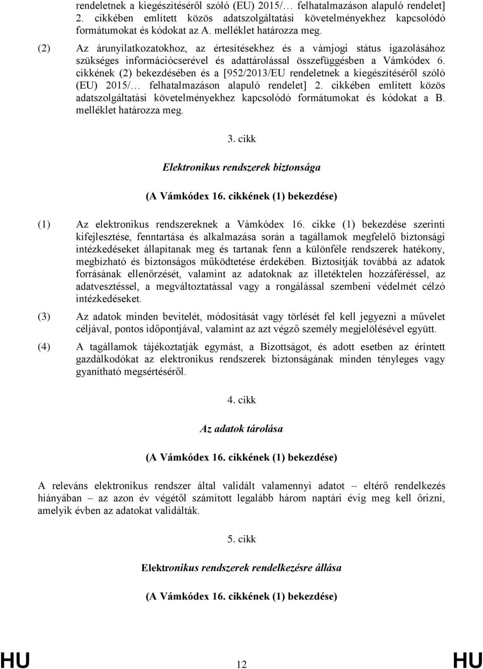 cikkének (2) bekezdésében és a [952/2013/EU rendeletnek a kiegészítéséről szóló (EU) 2015/ felhatalmazáson alapuló rendelet] 2.