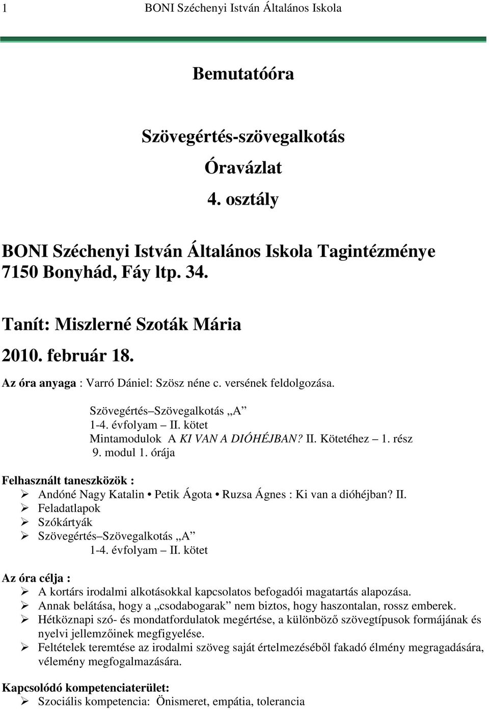 órája Felhasznált taneszközök : Andóné Nagy Katalin Petik Ágota Ruzsa Ágnes : Ki van a dióhéjban? II. Feladatlapok Szókártyák Szövegértés Szövegalkotás A 1-4. évfolyam II.