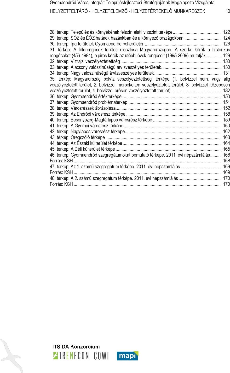 A szürke körök a historikus rengéseket (456-1994), a piros körök az utóbbi évek rengéseit (1995-2009) mutatják... 129 32. térkép: Vízrajzi veszélyeztetettség... 130 33.