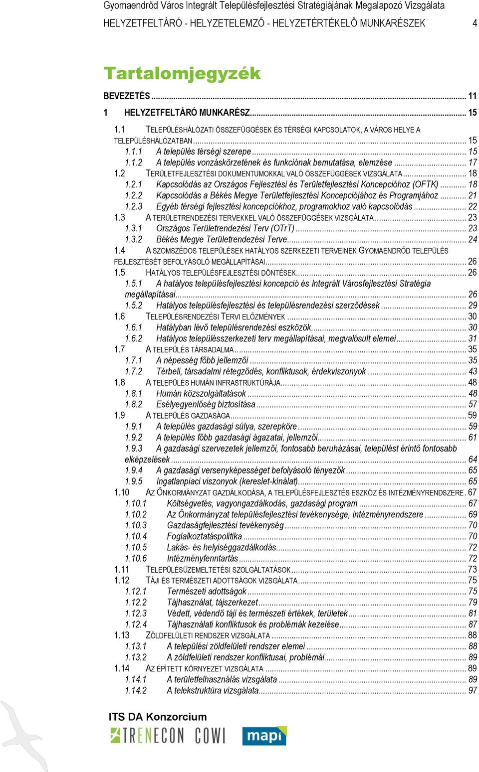 .. 17 1.2 TERÜLETFEJLESZTÉSI DOKUMENTUMOKKAL VALÓ ÖSSZEFÜGGÉSEK VIZSGÁLATA... 18 1.2.1 Kapcsolódás az Országos Fejlesztési és Területfejlesztési Koncepcióhoz (OFTK)... 18 1.2.2 Kapcsolódás a Békés Megye Területfejlesztési Koncepciójához és Programjához.