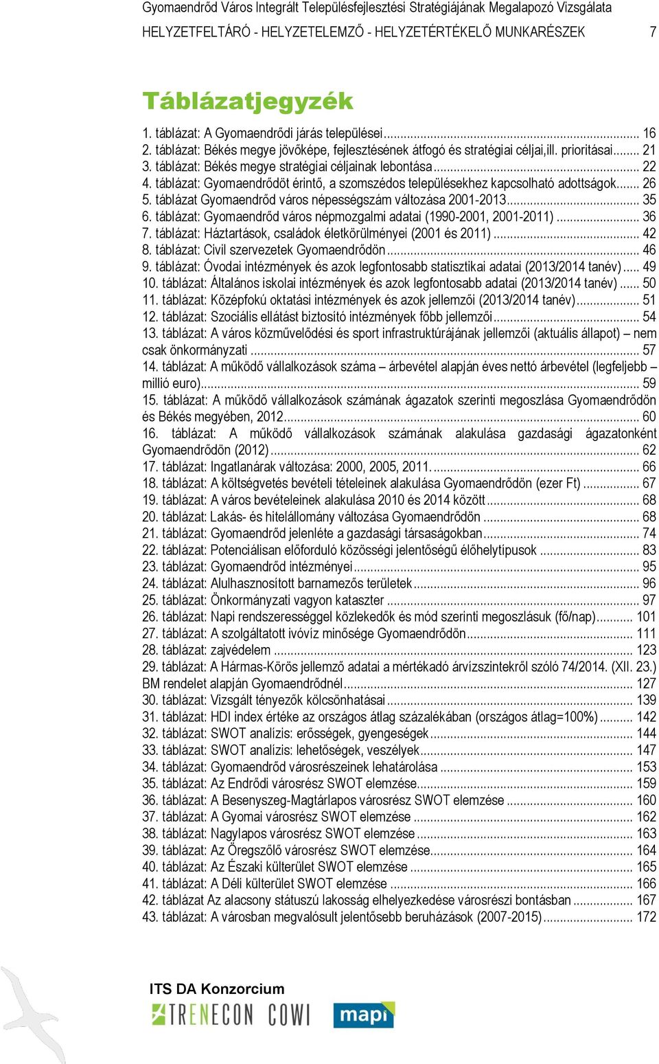 táblázat: Gyomaendrődöt érintő, a szomszédos településekhez kapcsolható adottságok... 26 5. táblázat Gyomaendrőd város népességszám változása 2001-2013... 35 6.