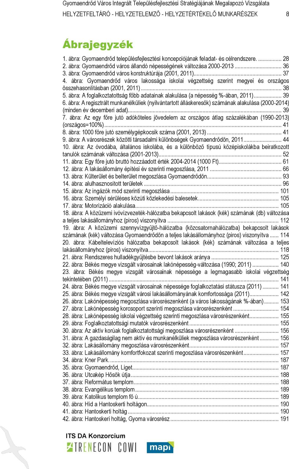 ábra: Gyomaendrőd város lakossága iskolai végzettség szerint megyei és országos összehasonlításban (2001, 2011)... 38 5. ábra: A foglalkoztatottság főbb adatainak alakulása (a népesség %-ában, 2011).