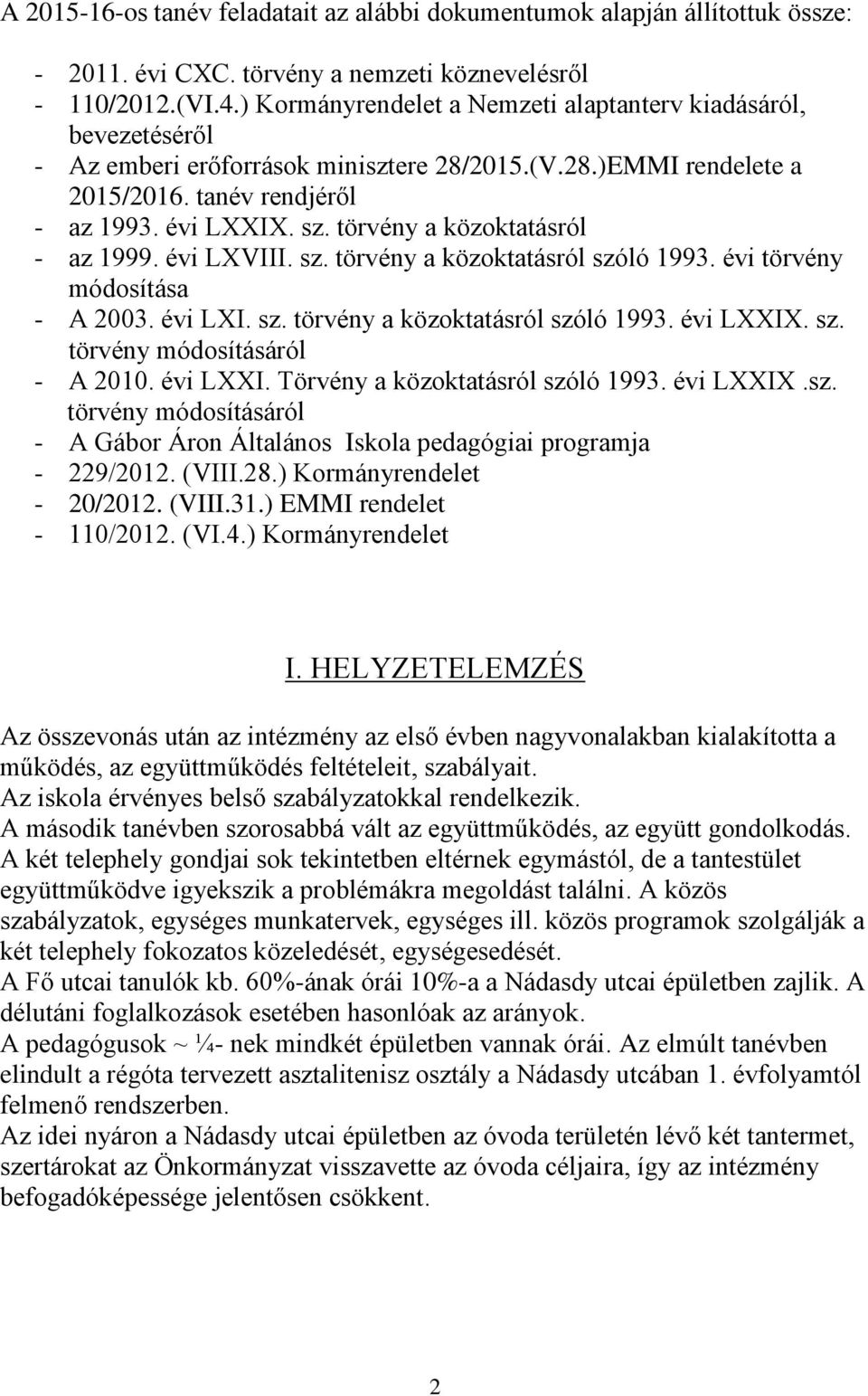 törvény a közoktatásról - az 1999. évi LXVIII. sz. törvény a közoktatásról szóló 1993. évi törvény módosítása - A 2003. évi LXI. sz. törvény a közoktatásról szóló 1993. évi LXXIX. sz. törvény módosításáról - A 2010.