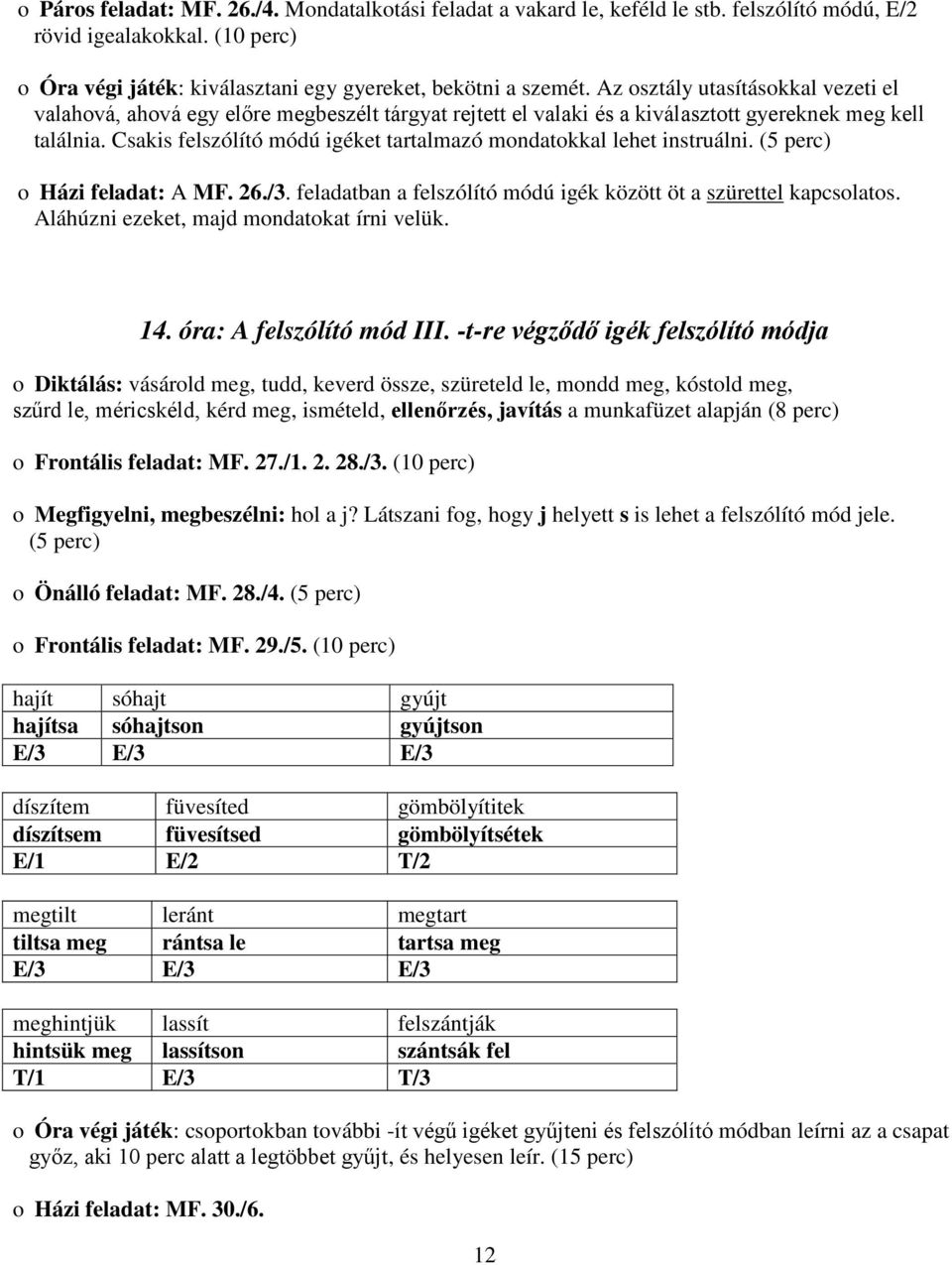 Csakis felszólító módú igéket tartalmazó mondatokkal lehet instruálni. (5 perc) o Házi feladat: A MF. 26./3. feladatban a felszólító módú igék között öt a szürettel kapcsolatos.