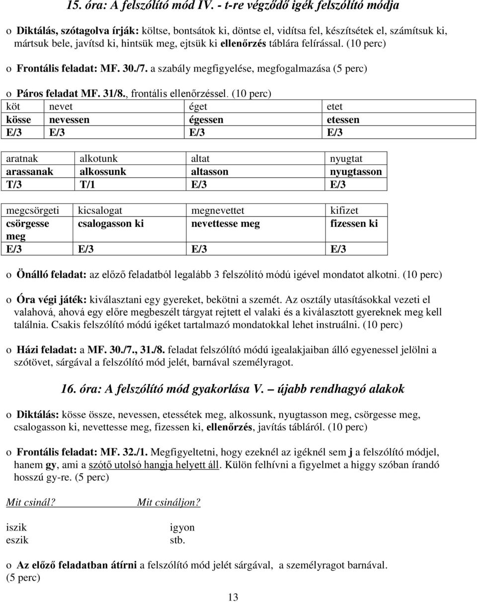 ellenőrzés táblára felírással. (10 perc) o Frontális feladat: MF. 30./7. a szabály megfigyelése, megfogalmazása (5 perc) o Páros feladat MF. 31/8., frontális ellenőrzéssel.