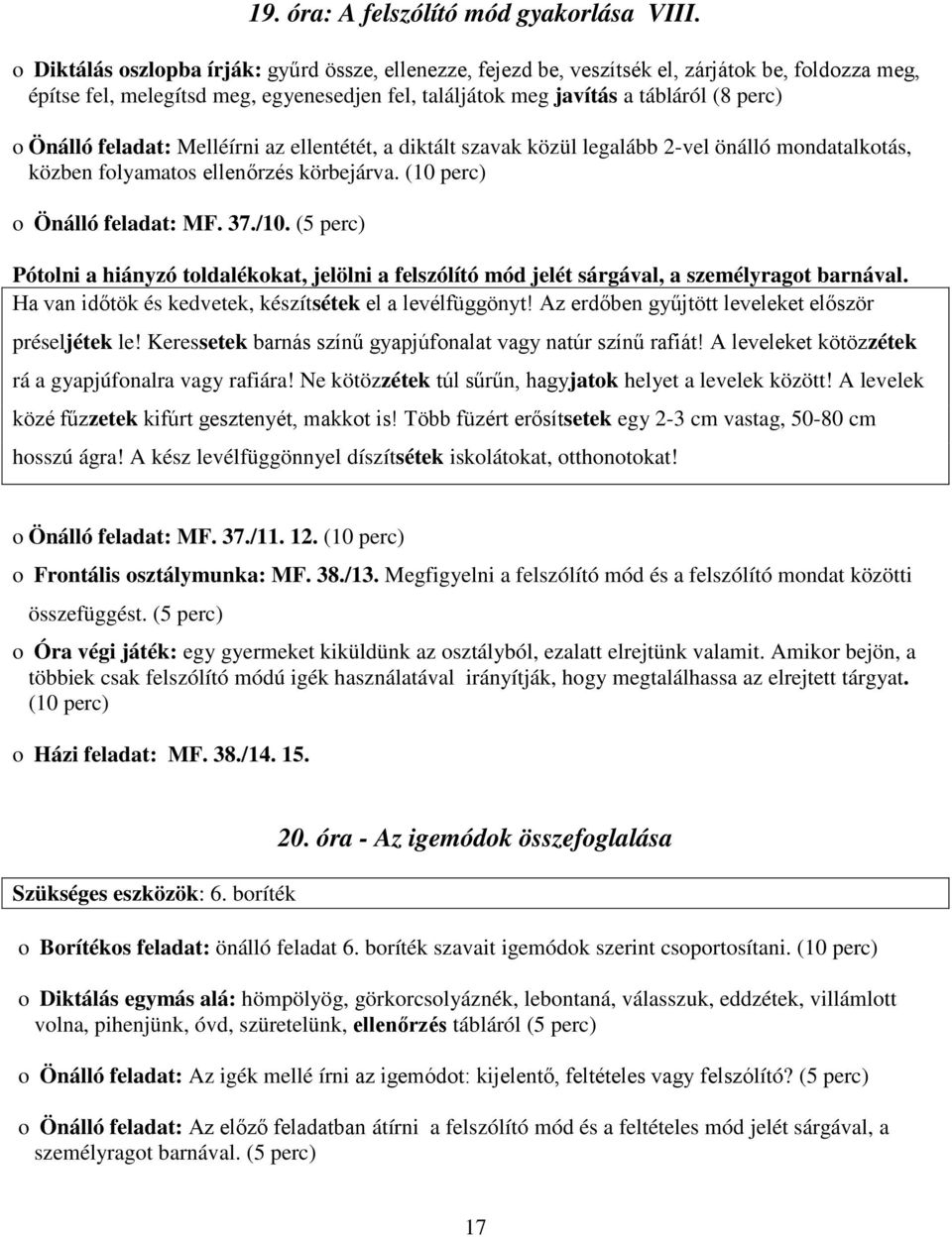 feladat: Melléírni az ellentétét, a diktált szavak közül legalább 2-vel önálló mondatalkotás, közben folyamatos ellenőrzés körbejárva. (10 perc) o Önálló feladat: MF. 37./10.