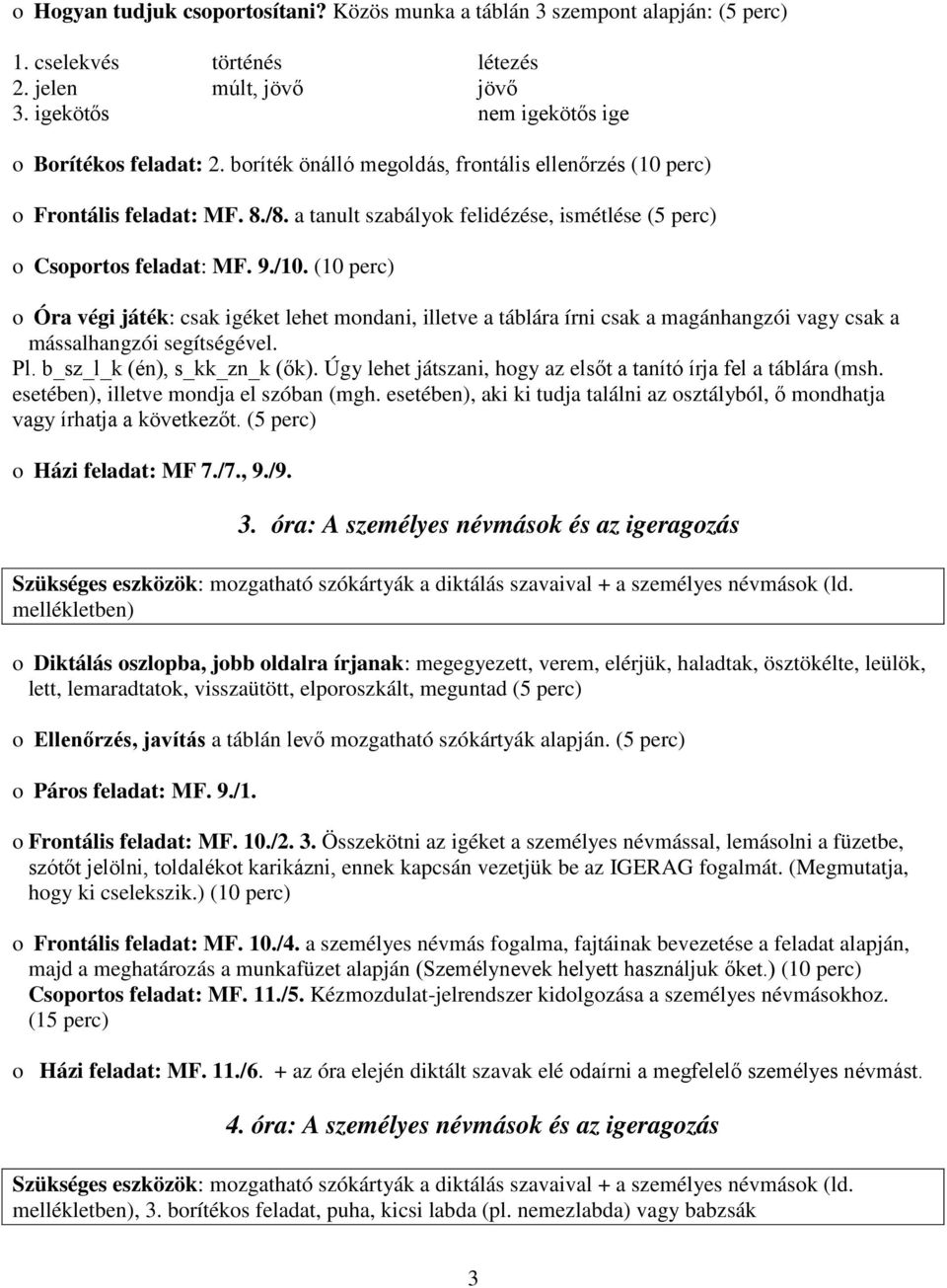 (10 perc) o Óra végi játék: csak igéket lehet mondani, illetve a táblára írni csak a magánhangzói vagy csak a mássalhangzói segítségével. Pl. b_sz_l_k (én), s_kk_zn_k (ők).