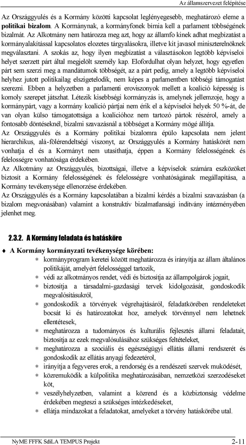 A szokás az, hogy ilyen megbízatást a választásokon legtöbb képviseloi helyet szerzett párt által megjelölt személy kap.