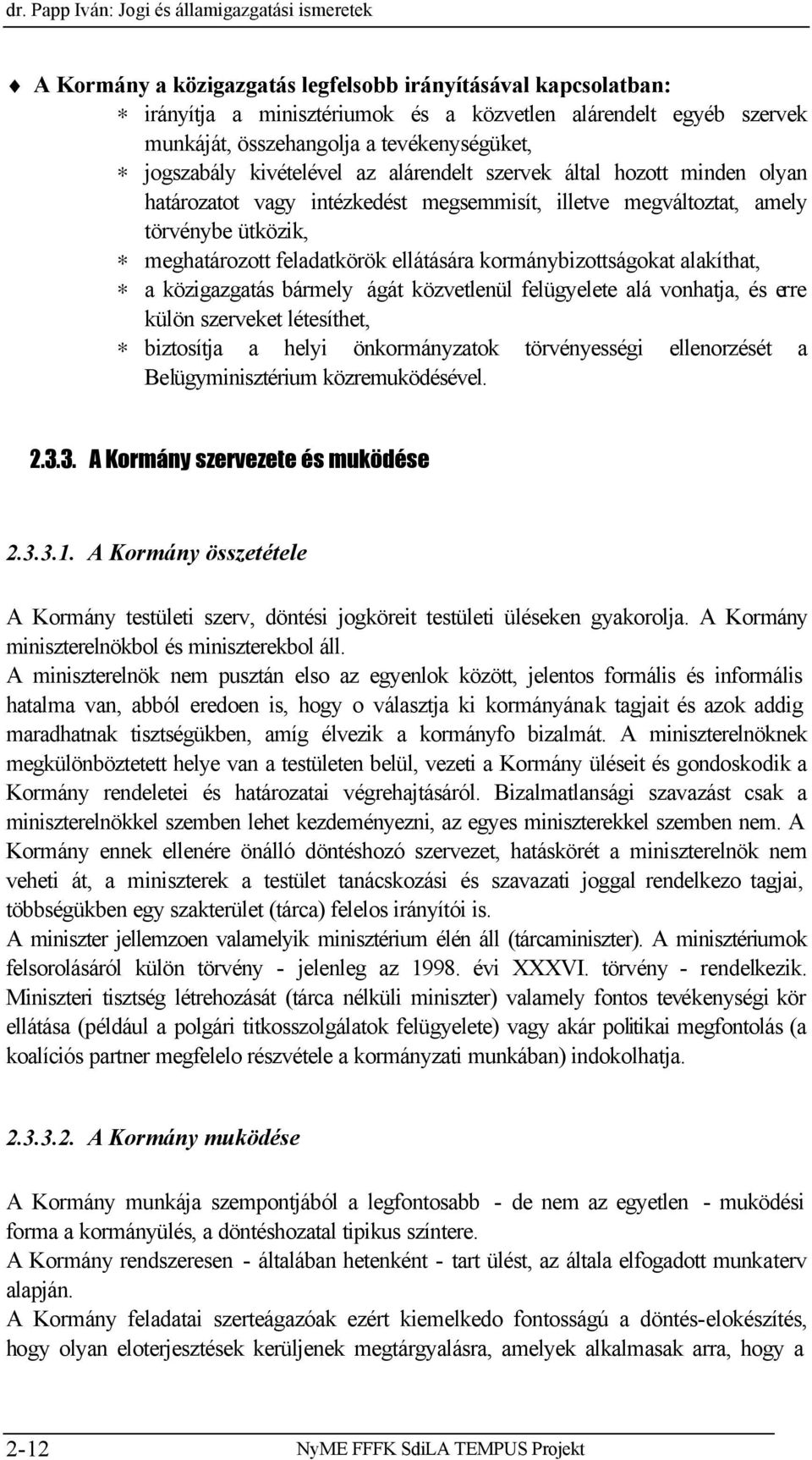 meghatározott feladatkörök ellátására kormánybizottságokat alakíthat, a közigazgatás bármely ágát közvetlenül felügyelete alá vonhatja, és erre külön szerveket létesíthet, biztosítja a helyi