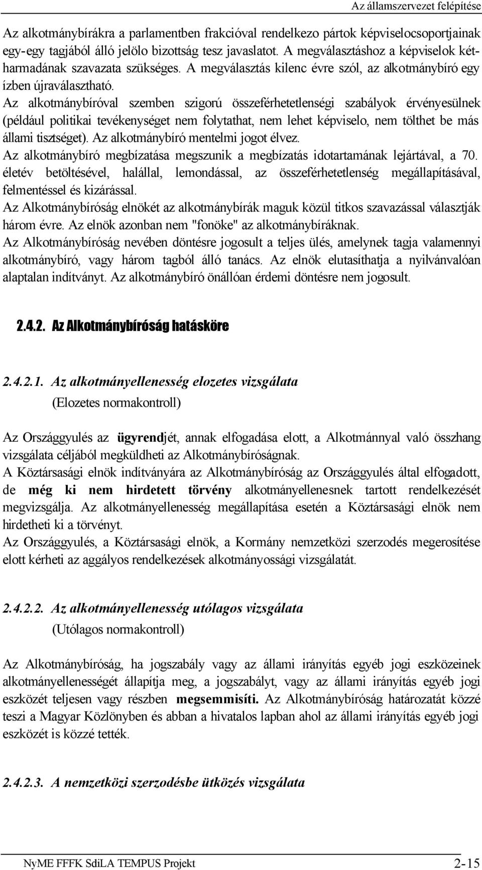 Az alkotmánybíróval szemben szigorú összeférhetetlenségi szabályok érvényesülnek (például politikai tevékenységet nem folytathat, nem lehet képviselo, nem tölthet be más állami tisztséget).