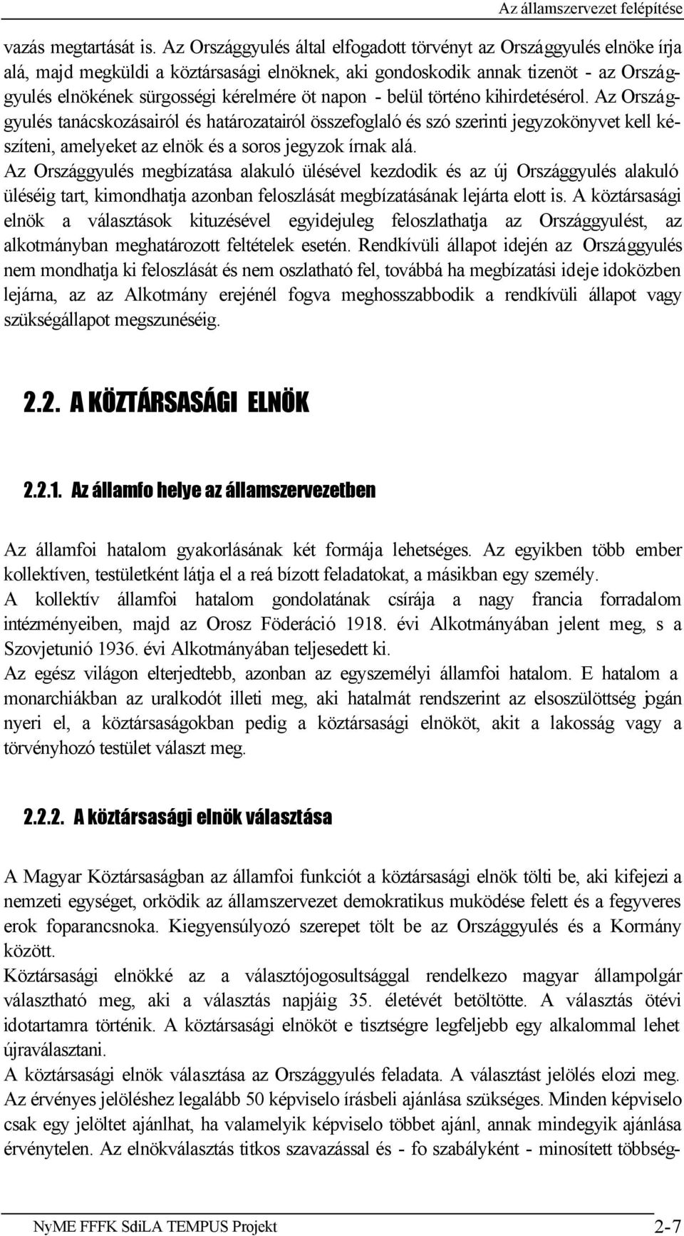 napon - belül történo kihirdetésérol. Az Országgyulés tanácskozásairól és határozatairól összefoglaló és szó szerinti jegyzokönyvet kell készíteni, amelyeket az elnök és a soros jegyzok írnak alá.