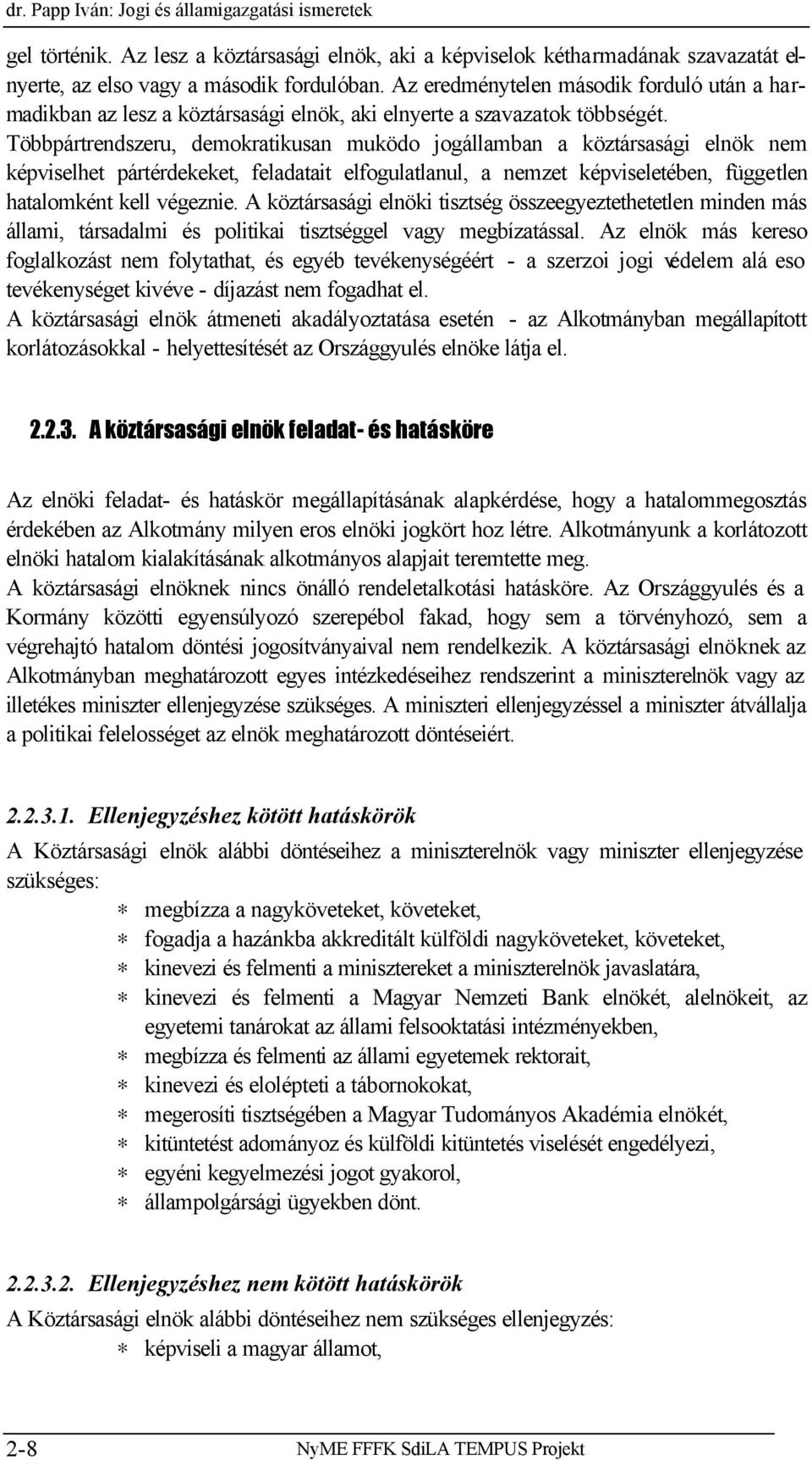 Többpártrendszeru, demokratikusan muködo jogállamban a köztársasági elnök nem képviselhet pártérdekeket, feladatait elfogulatlanul, a nemzet képviseletében, független hatalomként kell végeznie.