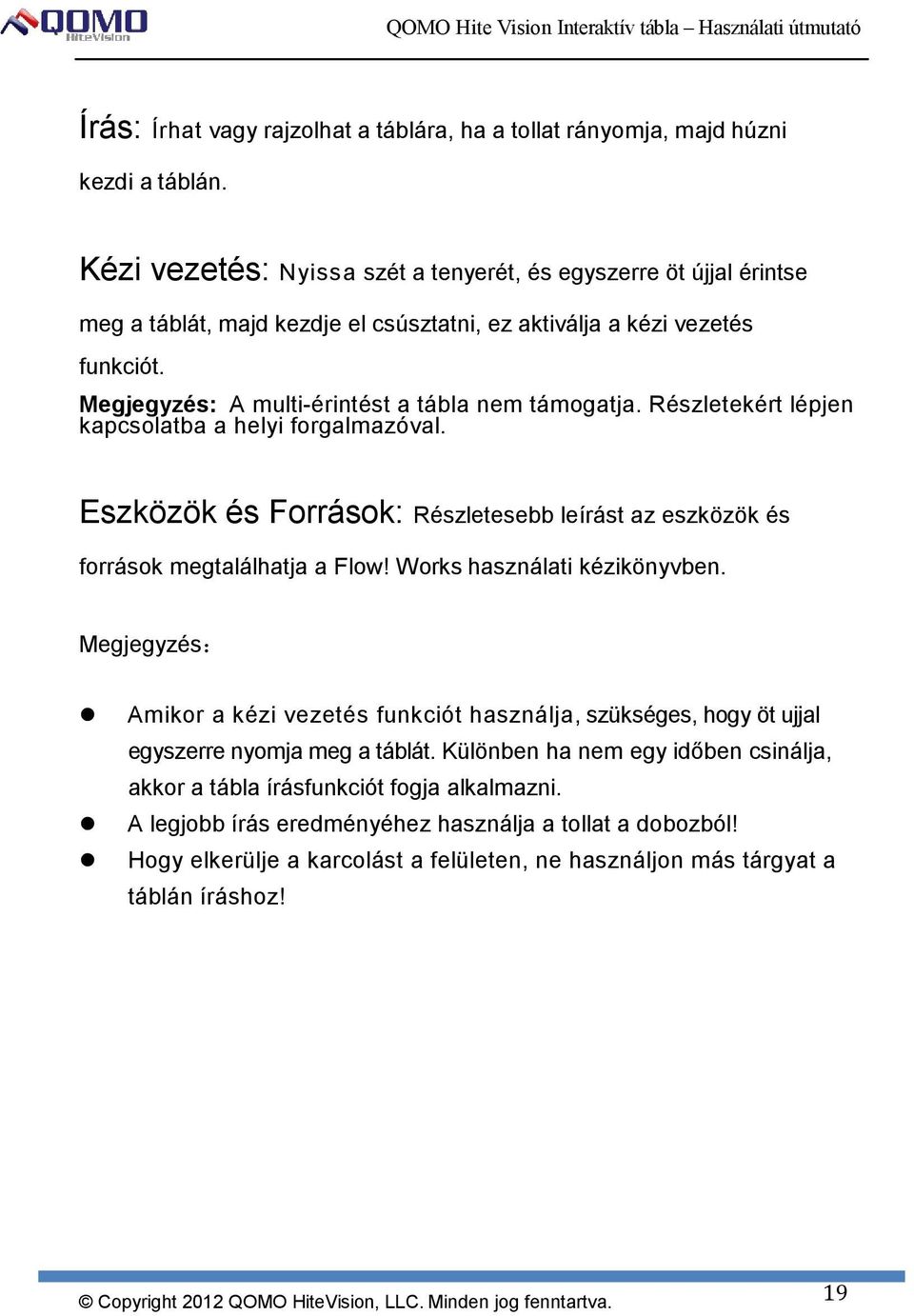 Részletekért lépjen kapcsolatba a helyi forgalmazóval. Eszközök és Források: Részletesebb leírást az eszközök és források megtalálhatja a Flow! Works használati kézikönyvben.