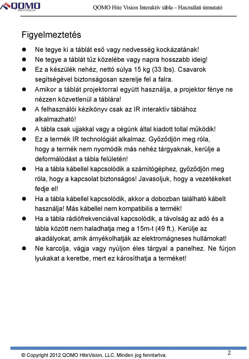 A felhasználói kézikönyv csak az IR interaktív táblához alkalmazható! A tábla csak ujjakkal vagy a cégünk által kiadott tollal működik! Ez a termék IR technológiát alkalmaz.