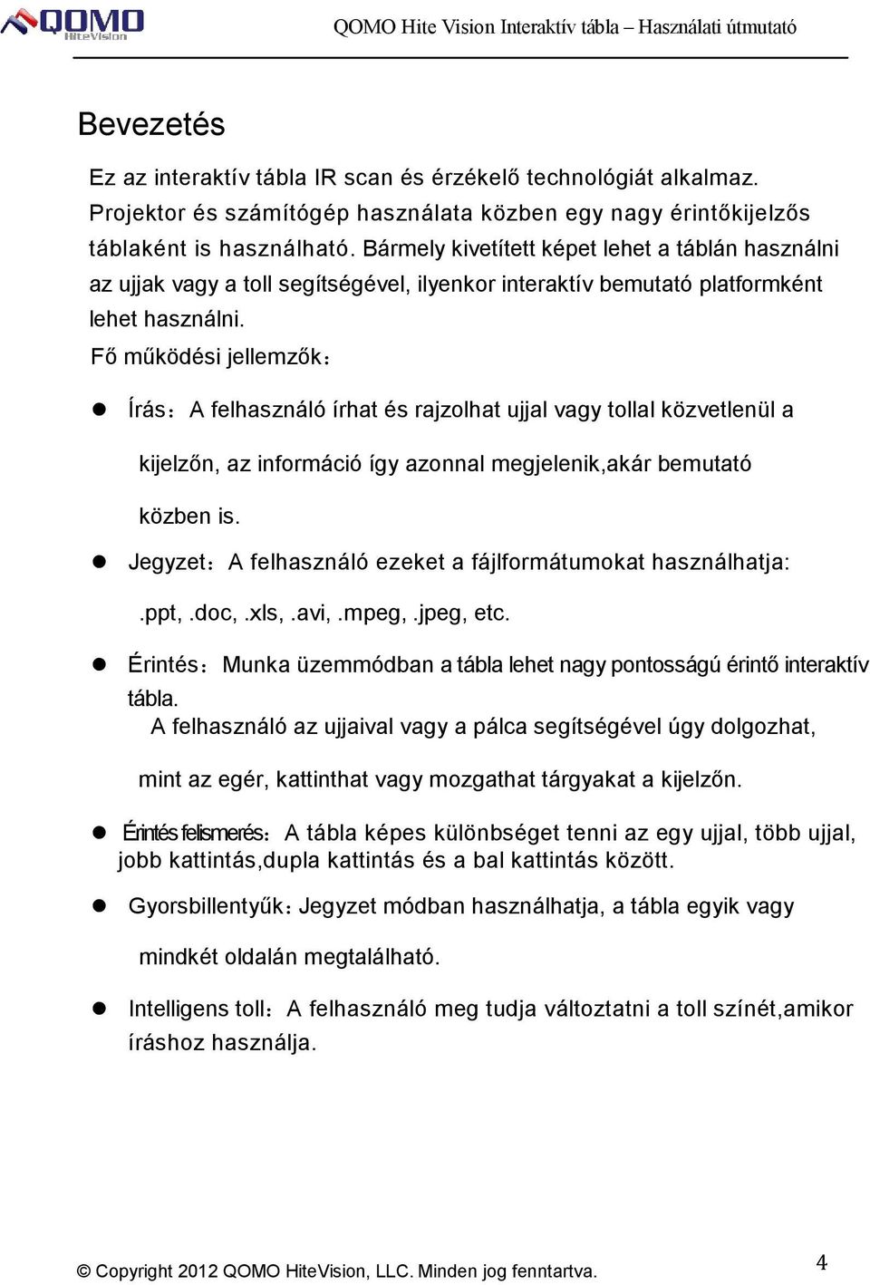 Fő működési jellemzők: Írás:A felhasználó írhat és rajzolhat ujjal vagy tollal közvetlenül a kijelzőn, az információ így azonnal megjelenik,akár bemutató közben is.