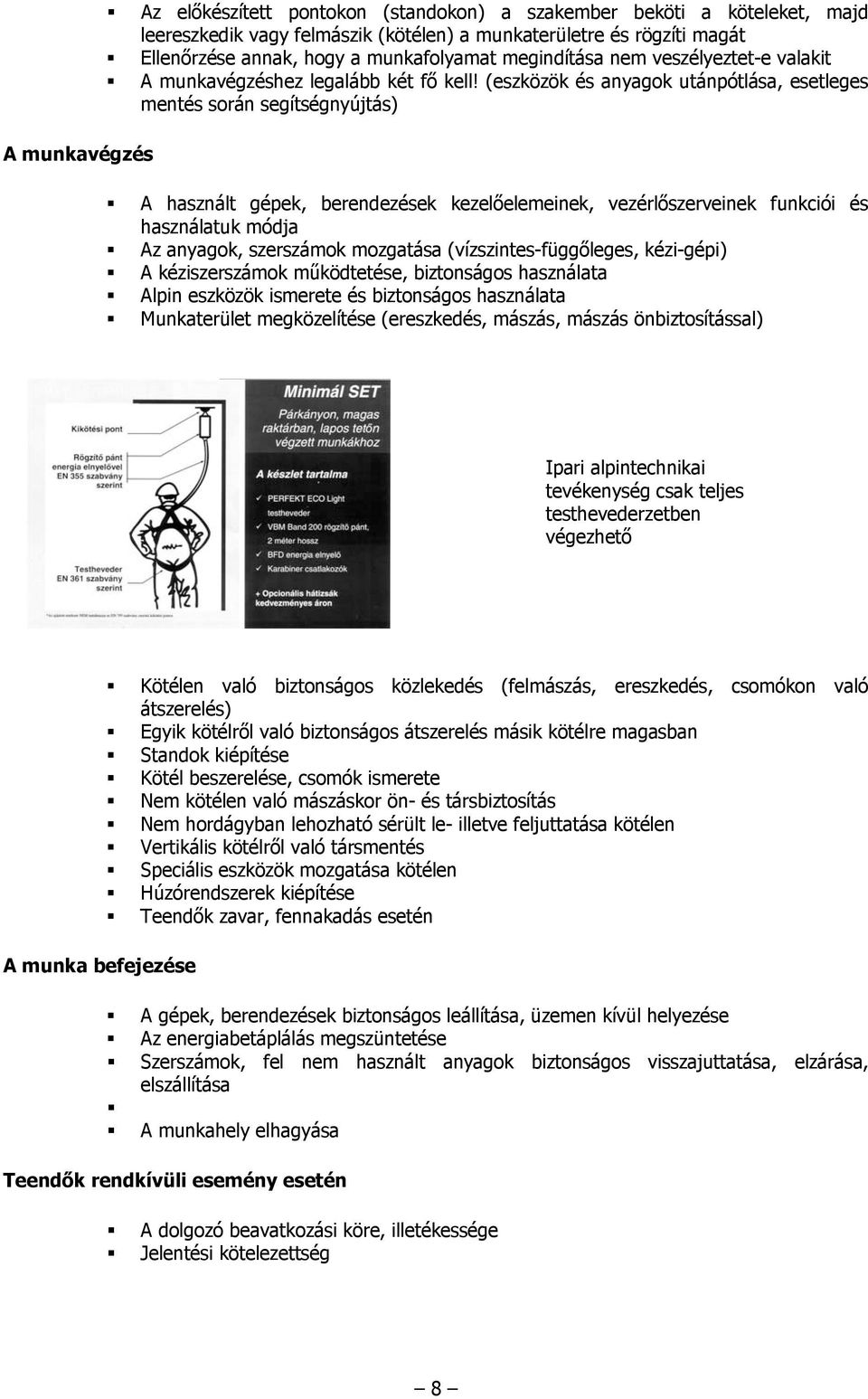 (eszközök és anyagok utánpótlása, esetleges mentés során segítségnyújtás) A használt gépek, berendezések kezelőelemeinek, vezérlőszerveinek funkciói és használatuk módja Az anyagok, szerszámok