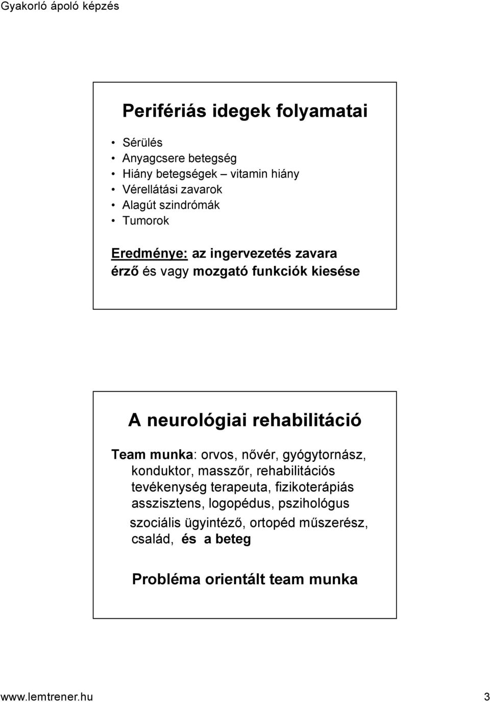 Team munka: orvos, nővér, gyógytornász, konduktor, masszőr, rehabilitációs tevékenység terapeuta, fizikoterápiás