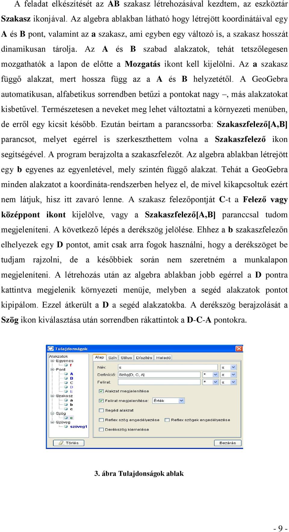 Az A és B szabad alakzatok, tehát tetszőlegesen mozgathatók a lapon de előtte a Mozgatás ikont kell kijelölni. Az a szakasz függő alakzat, mert hossza függ az a A és B helyzetétől.