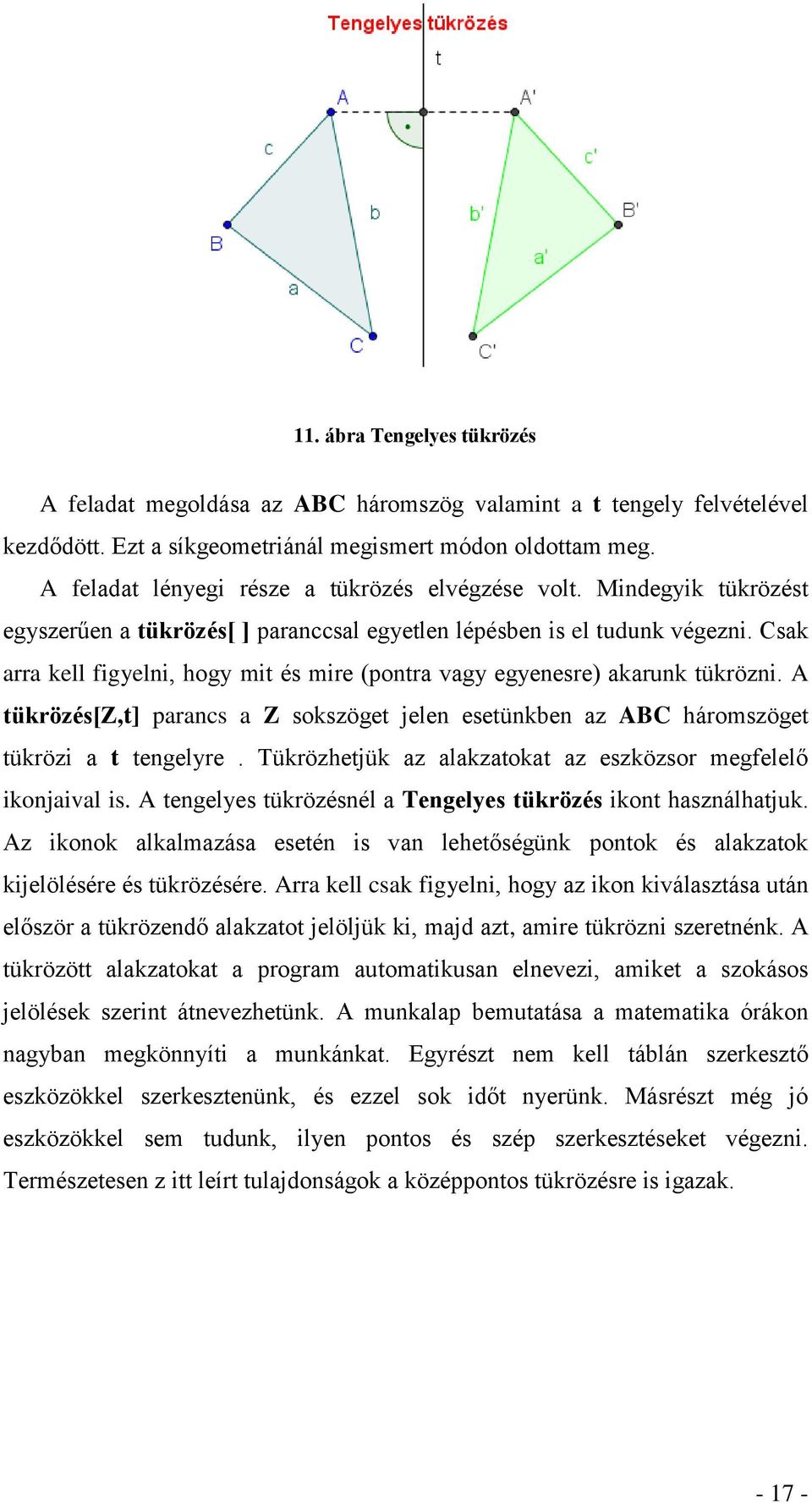 Csak arra kell figyelni, hogy mit és mire (pontra vagy egyenesre) akarunk tükrözni. A tükrözés[z,t] parancs a Z sokszöget jelen esetünkben az ABC háromszöget tükrözi a t tengelyre.