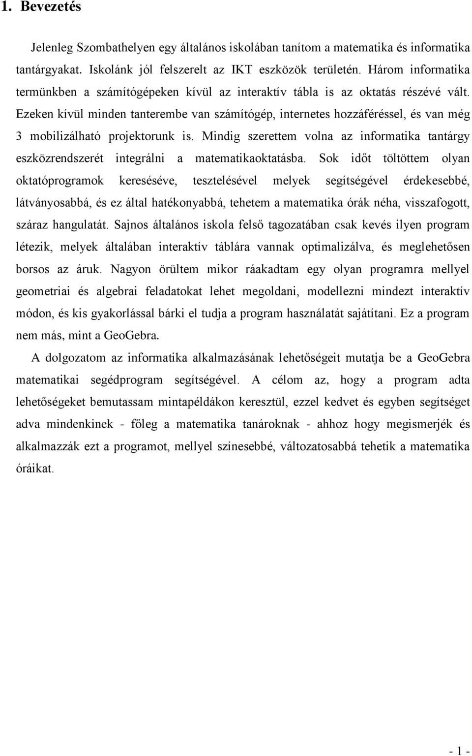 Ezeken kívül minden tanterembe van számítógép, internetes hozzáféréssel, és van még 3 mobilizálható projektorunk is.