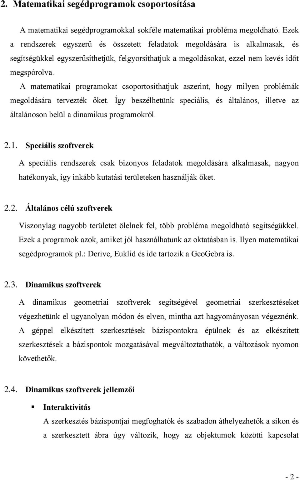 A matematikai programokat csoportosíthatjuk aszerint, hogy milyen problémák megoldására tervezték őket. Így beszélhetünk speciális, és általános, illetve az általánoson belül a dinamikus programokról.