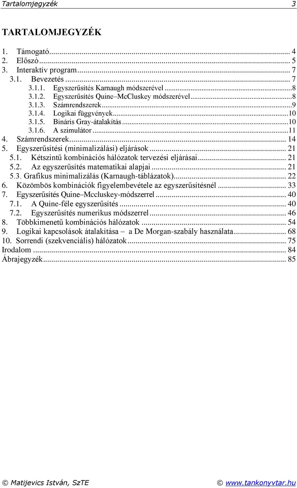 .. 21 5.1. Kétszintű kombinációs hálózatok tervezési eljárásai... 21 5.2. Az egyszerűsítés matematikai alapjai... 21 5.3. Grafikus minimalizálás (Karnaugh-táblázatok)... 22 6.