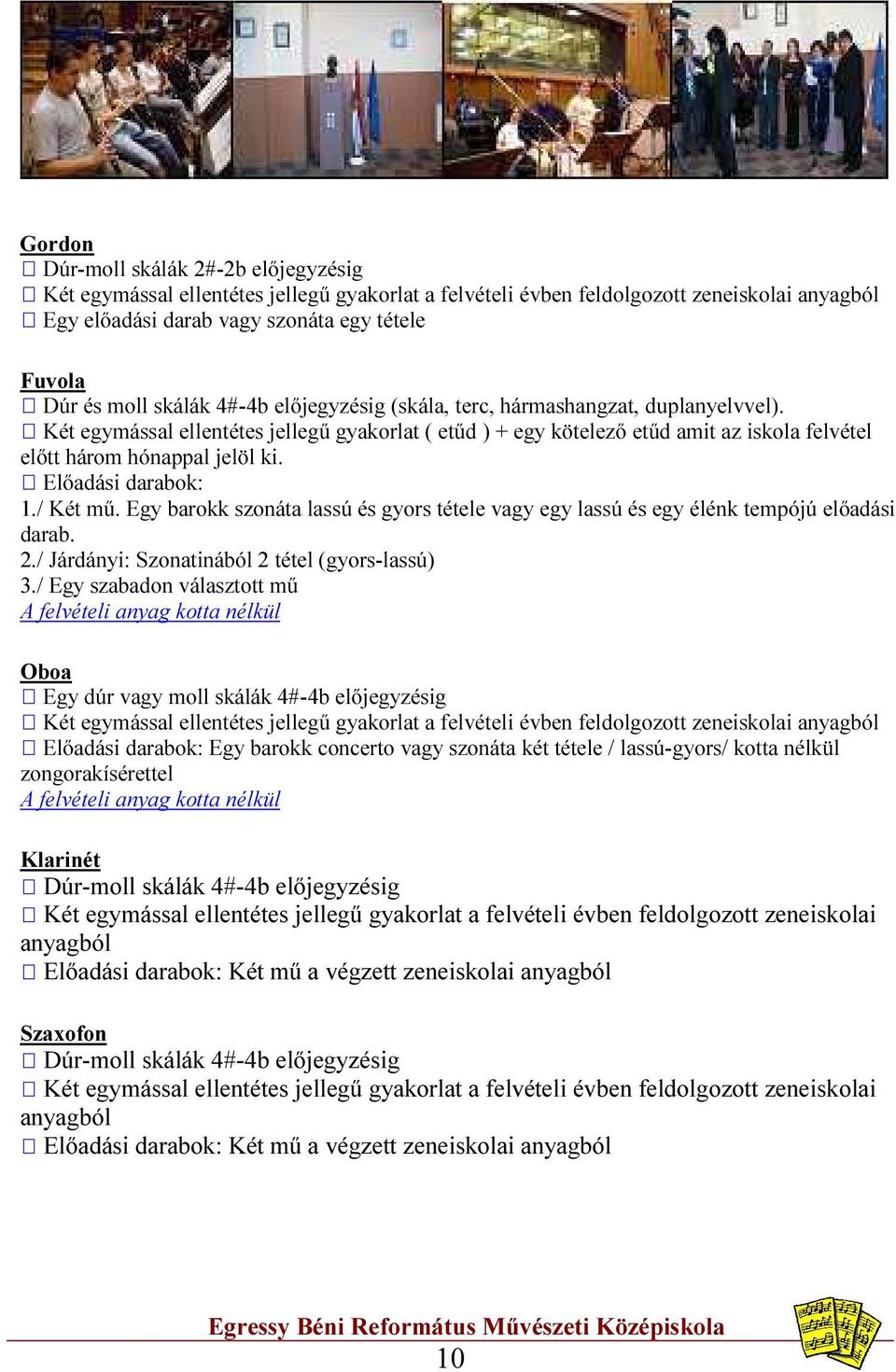 Előadási darabok: 1./ Két mű. Egy barokk szonáta lassú és gyors tétele vagy egy lassú és egy élénk tempójú előadási darab. 2./ Járdányi: Szonatinából 2 tétel (gyors-lassú) 3.