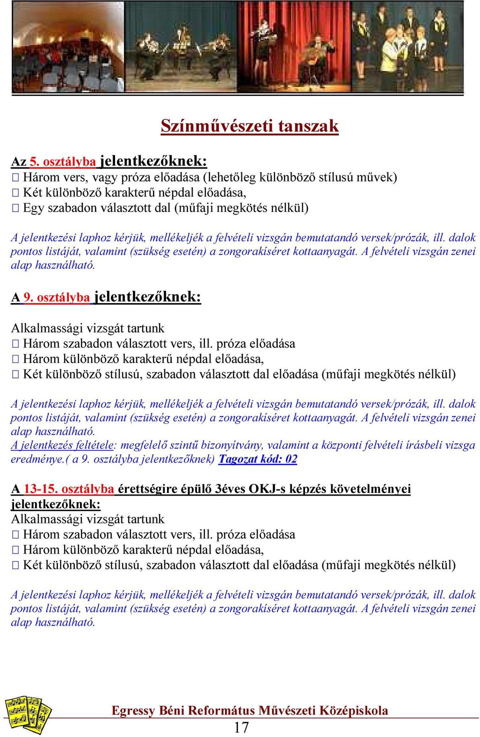 jelentkezési laphoz kérjük, mellékeljék a felvételi vizsgán bemutatandó versek/prózák, ill. dalok pontos listáját, valamint (szükség esetén) a zongorakíséret kottaanyagát.