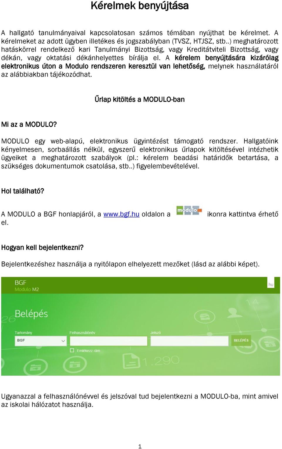 A kérelem benyújtására kizárólag elektronikus úton a Modulo rendszeren keresztül van lehetőség, melynek használatáról az alábbiakban tájékozódhat. Űrlap kitöltés a MODULO-ban Mi az a MODULO?