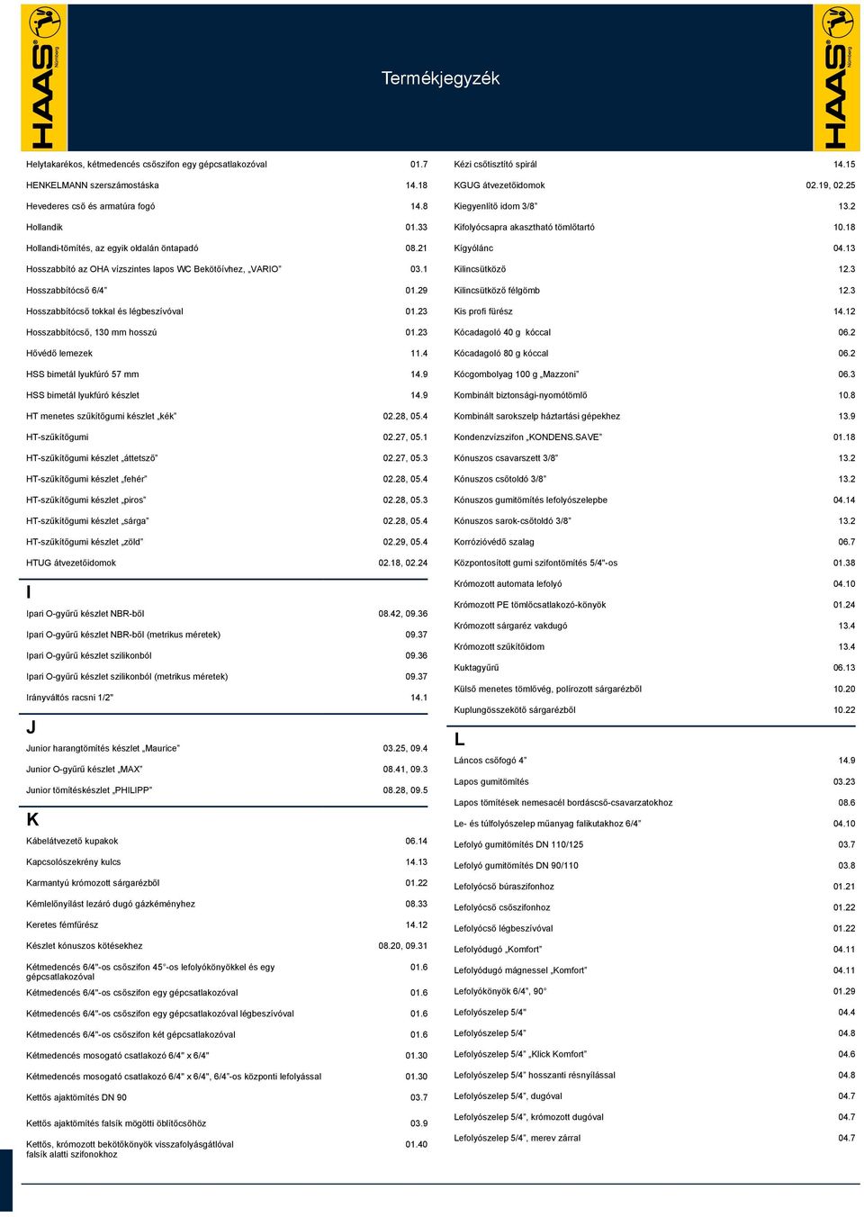 Hosszabbítócső, 0 mm hosszú 0. Hővédő lemezek.4 HSS bimetál lyukfúró 57 mm 4.9 HSS bimetál lyukfúró készlet 4.9 HT menetes szűkítőgumi készlet kék 0.8, 05.4 HT-szűkítőgumi 0.7, 05.
