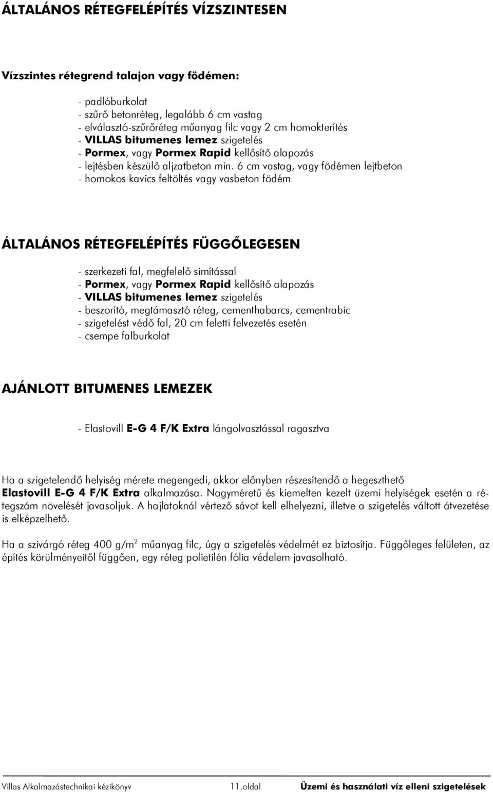 6 cm vastag, vagy födémen lejtbeton - homokos kavics feltöltés vagy vasbeton födém ÁLTALÁNOS RÉTEGFELÉPÍTÉS FÜGGÕLEGESEN - szerkezeti fal, megfelelõ simítással - Pormex, vagy Pormex Rapid kellõsítõ