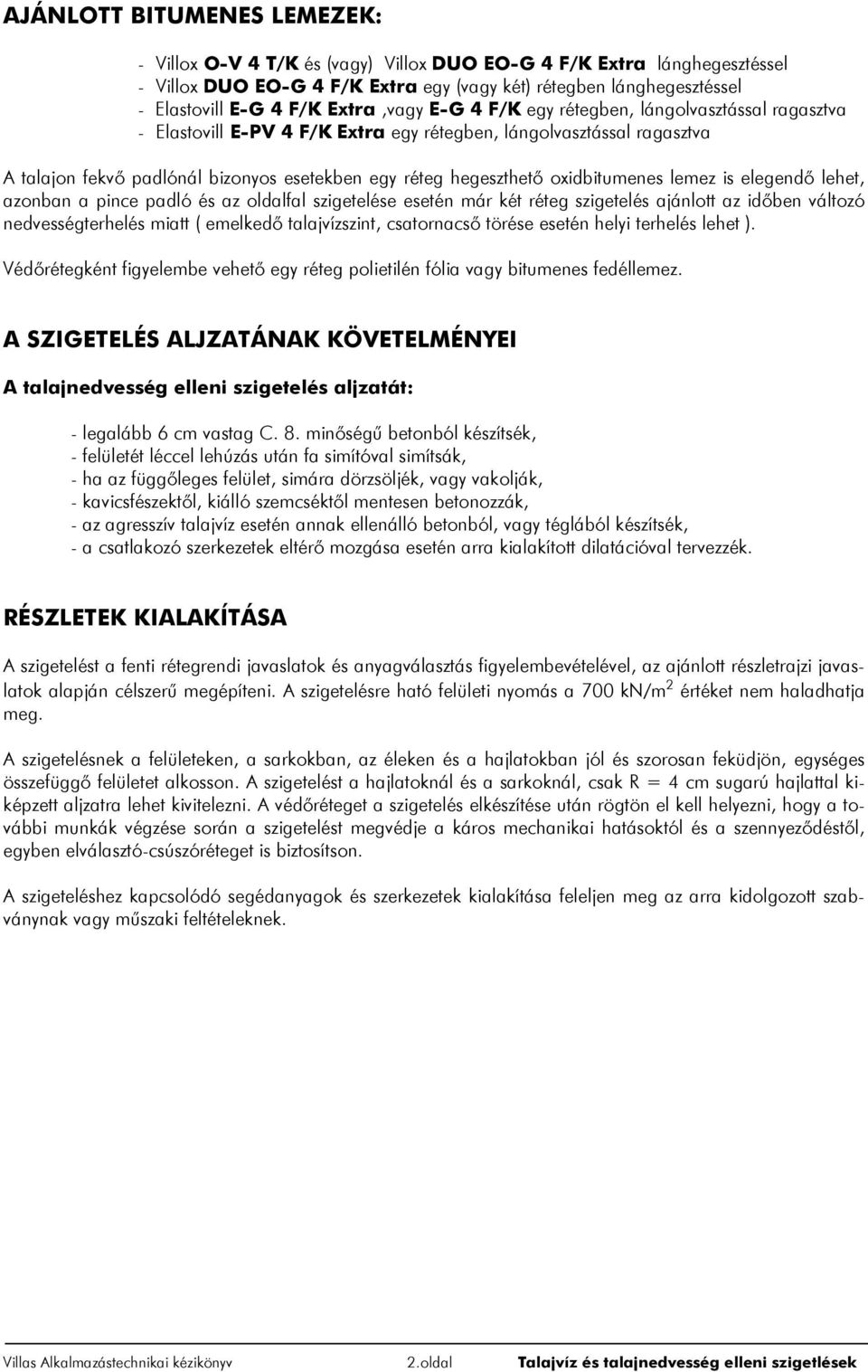 oxidbitumenes lemez is elegendõ lehet, azonban a pince padló és az oldalfal szigetelése esetén már két réteg szigetelés ajánlott az idõben változó nedvességterhelés miatt ( emelkedõ talajvízszint,