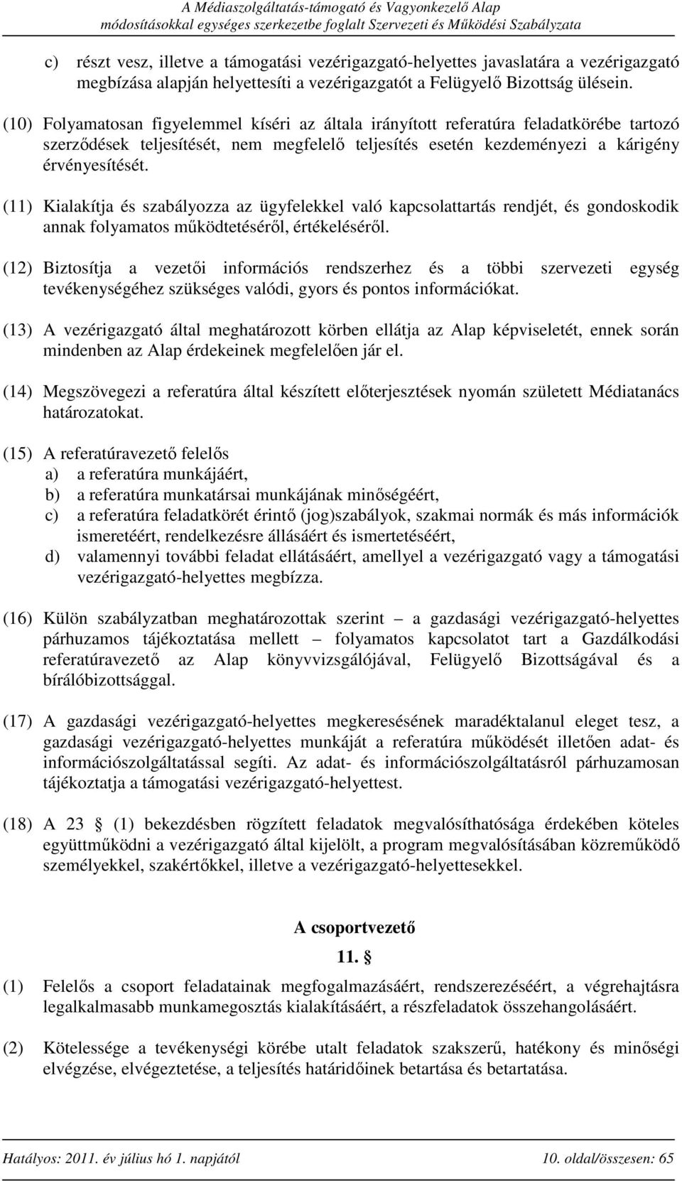 (11) Kialakítja és szabályozza az ügyfelekkel való kapcsolattartás rendjét, és gondoskodik annak folyamatos működtetéséről, értékeléséről.