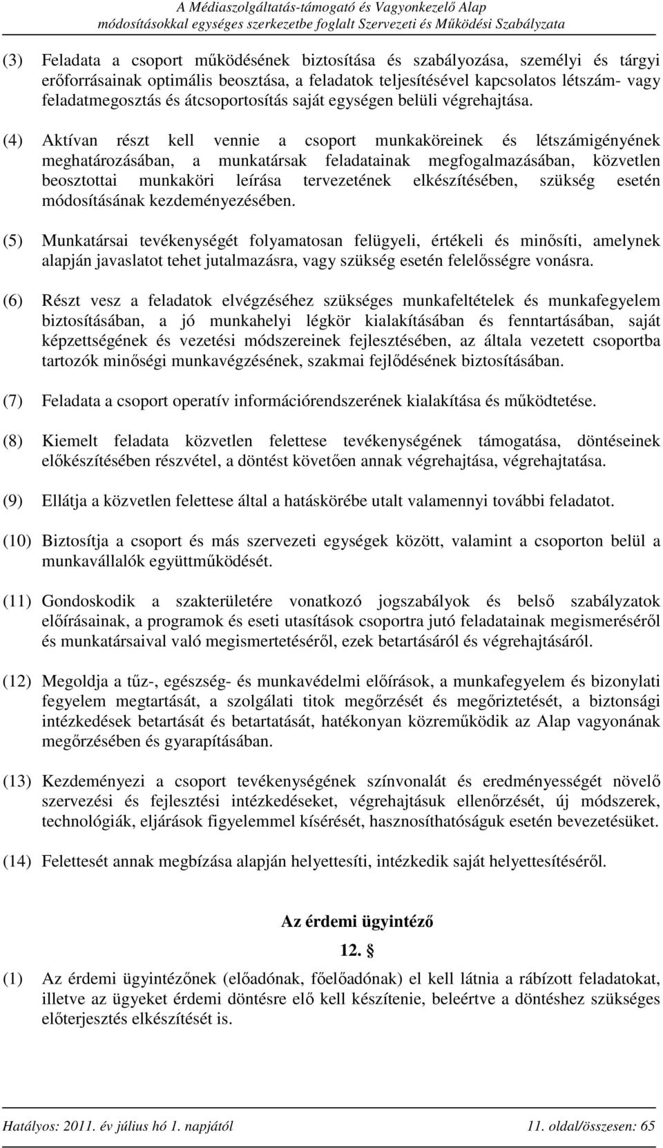 (4) Aktívan részt kell vennie a csoport munkaköreinek és létszámigényének meghatározásában, a munkatársak feladatainak megfogalmazásában, közvetlen beosztottai munkaköri leírása tervezetének