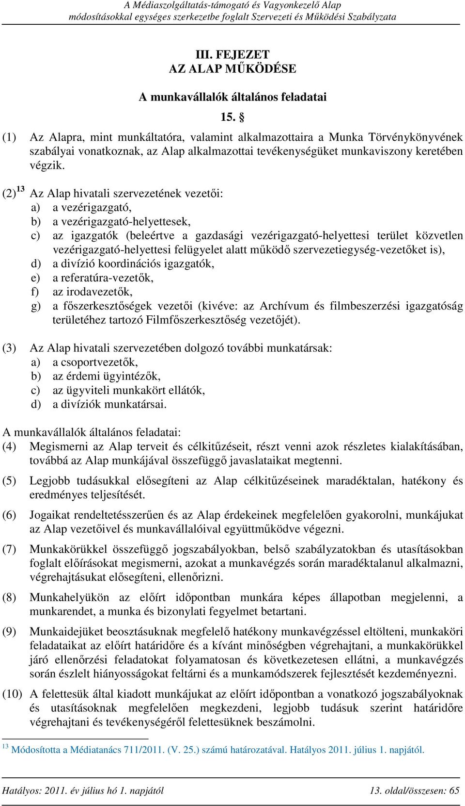 (2) 13 Az Alap hivatali szervezetének vezetői: a) a vezérigazgató, b) a vezérigazgató-helyettesek, c) az igazgatók (beleértve a gazdasági vezérigazgató-helyettesi terület közvetlen